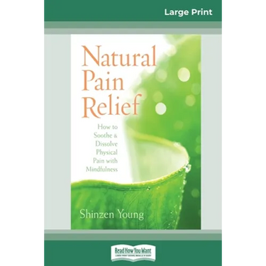 Natural Pain Relief: How to Soothe and Dissolve Physical Pain with Mindfulness (16pt Large Print Edition)