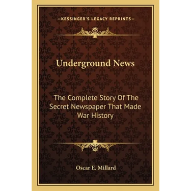 Underground News: The Complete Story Of The Secret Newspaper That Made War History