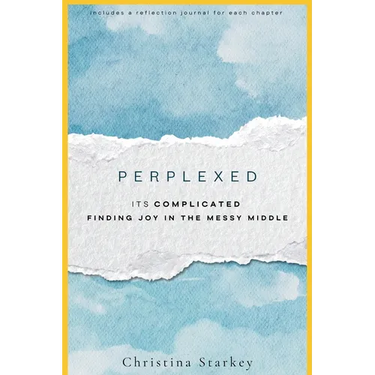 Perplexed: Its Complicated: Finding Joy in the Messy Middle