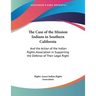 The Case of the Mission Indians in Southern California: And the Action of the Indian Rights Association in Supporting the Defense of Their Legal Right
