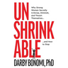 Unshrinkable: Why Strong Women Secretly Criticize, Diminish, and Thwart Themselves...and How to Stop