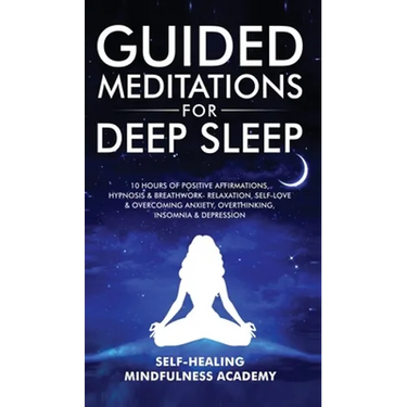 Guided Meditations For Deep Sleep: 10 Hours Of Positive Affirmations, Hypnosis& Breathwork- Relaxation, Self-Love & Overcoming Anxiety, Overthinking,