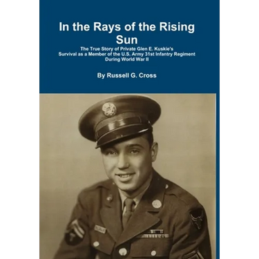 In the Rays of the Rising Sun: The True Story of Private Glen E. Kuskie's Survival
