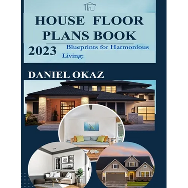 House Floor Plan Book 2023: Blueprints for Harmonious Living