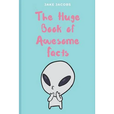 The Huge Book of Awesome Facts