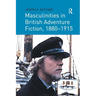 Masculinities in British Adventure Fiction, 1880 1915