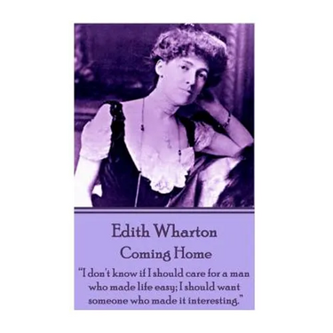 Edith Wharton - Coming Home: "Nothing is more perplexing to a man than the mental process of a woman who reasons her emotions."