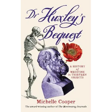 Dr Huxley's Bequest: A History of Medicine in Thirteen Objects