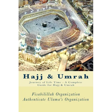 Hajj & Umrah: Journey of Life Time - A Complete Guide for Hajj & Umrah