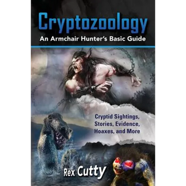 Cryptozoology: Cryptid Sightings, Stories, Evidence, Hoaxes, and More. An Armchair Hunter's Basic Guide