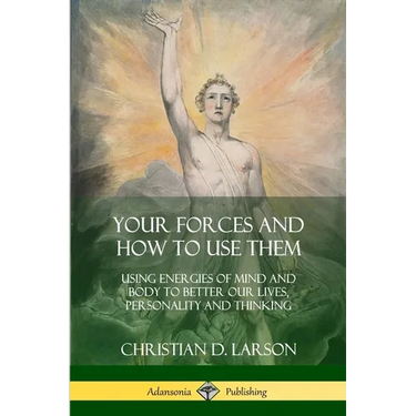 Your Forces and How to Use Them: Using Energies of Mind and Body to Better Our Lives, Personality and Thinking