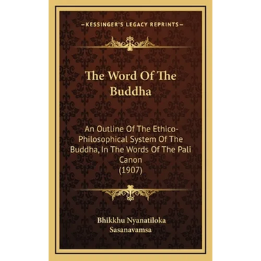 The Word Of The Buddha: An Outline Of The Ethico-Philosophical System Of The Buddha, In The Words Of The Pali Canon (1907)