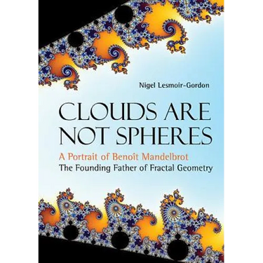 Clouds Are Not Spheres: A Portrait of Benoit Mandelbrot, the Founding Father of Fractal Geometry