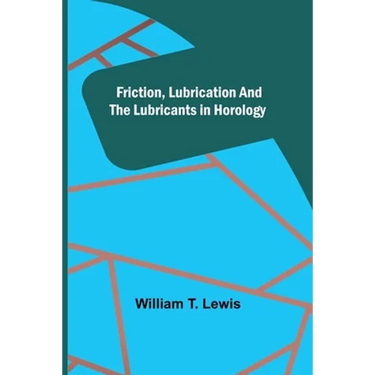 Friction, Lubrication and the Lubricants in Horology