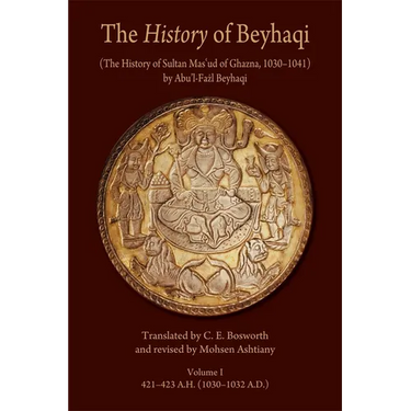 The History of Beyhaqi: The History of Sultan Mas'ud of Ghazna, 1030-1041