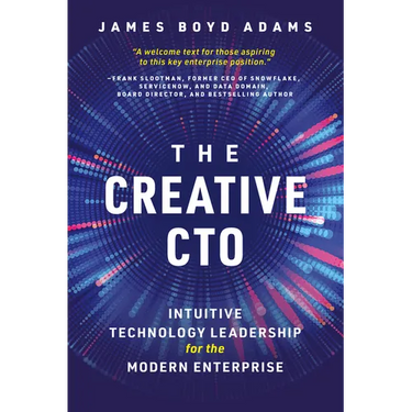 The Creative Cto: Intuitive Technology Leadership for the Modern Enterprise