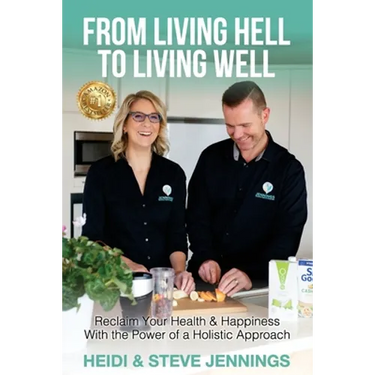 From Living Hell to Living Well: Reclaim Your Health & Happiness with the Power of a Holistic Approach