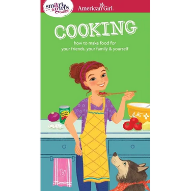 A Smart Girl's Guide: Cooking: How to Make Food for Your Friends, Your Family & Yourself