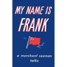 My Name is Frank: A merchant seaman talks