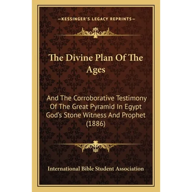 The Divine Plan Of The Ages: And The Corroborative Testimony Of The Great Pyramid In Egypt God's Stone Witness And Prophet (1886)