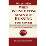 What To Do When Online Dating Sends You Running For Cover: How To Maximize Online Dating To Get The Man Of Your Dreams