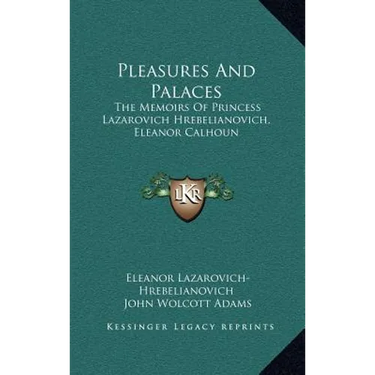 Pleasures And Palaces: The Memoirs Of Princess Lazarovich Hrebelianovich, Eleanor Calhoun
