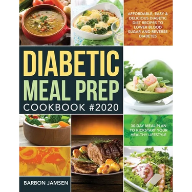 Diabetic Meal Prep Cookbook #2020: Affordable, Easy & Delicious Diabetic Diet Recipes to Lower Blood Sugar & Reverse Diabetes 30-Day Meal Plan to Kick