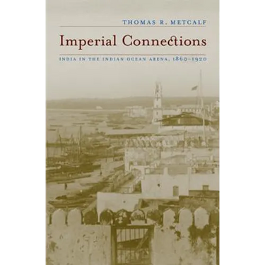 Imperial Connections: India in the Indian Ocean Arena, 1860-1920 Volume 4