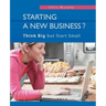 Starting a New Business?: Think Big but Start Small