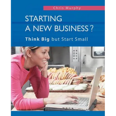 Starting a New Business?: Think Big but Start Small