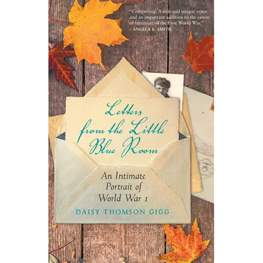 Letters from the Little Blue Room: An Intimate Portrait of World War I