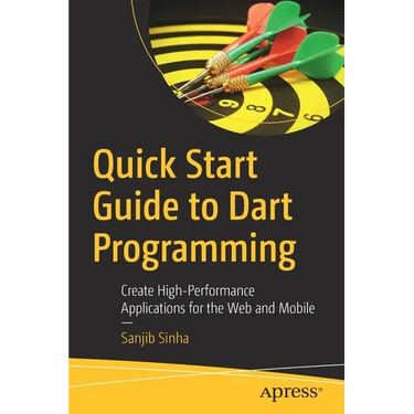 Quick Start Guide to Dart Programming: Create High-Performance Applications for the Web and Mobile