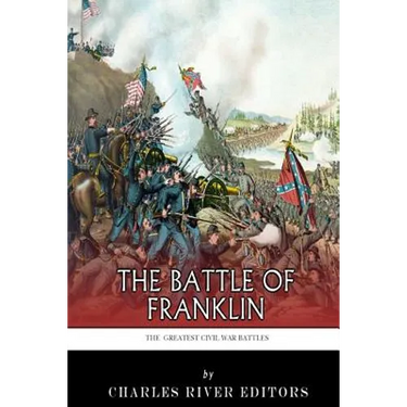 The Greatest Civil War Battles: The Battle of Franklin