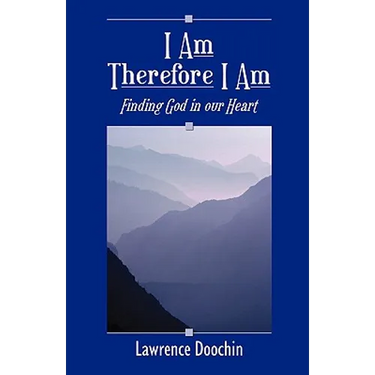 I Am Therefore I Am: Finding God in Our Heart