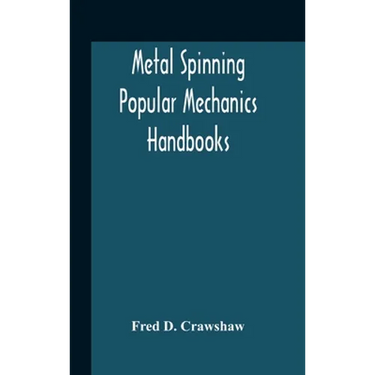 Metal Spinning; Popular Mechanics Handbooks