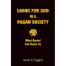Living for God in a Pagan Society: What Daniel Can Teach Us