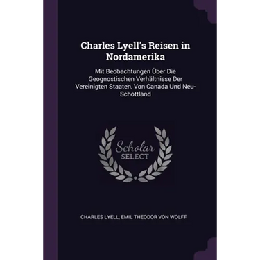 Charles Lyell's Reisen in Nordamerika: Mit Beobachtungen Über Die Geognostischen Verhältnisse Der Vereinigten Staaten, Von Canada Und Neu-Schottland