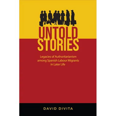 Untold Stories: Legacies of Authoritarianism Among Spanish Labour Migrants in Later Life