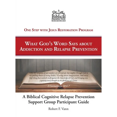 A Biblical Cognitive Relapse Prevention Support Group: What God's Word Says about Relapse Prevention: Participant Workbook