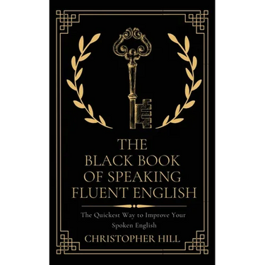 The Black Book of Speaking Fluent English: The Quickest Way to Improve Your Spoken English