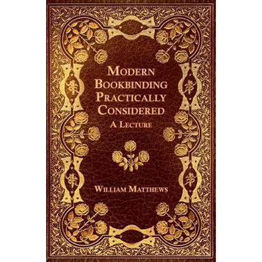 Modern Bookbinding Practically Considered - A Lecture