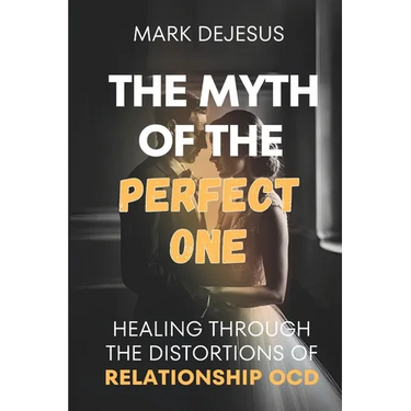 The Myth of the Perfect One: Healing Through the Distortions of Relationship OCD