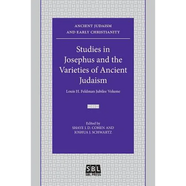 Studies in Josephus and the Varieties of Ancient Judaism: Louis H. Feldman Jubilee Volume
