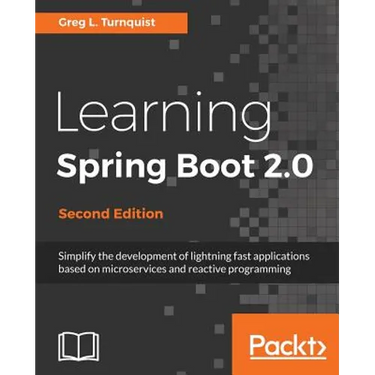 Learning Spring Boot 2.0 - Second Edition: Simplify the development of lightning fast applications based on microservices and reactive programming