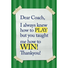 Dear Coach, I always knew how to PLAY, but you taught me how to WIN! Thankyou!: 6x9 Notebook, Ruled, funny appreciation for women/men coach, thank you