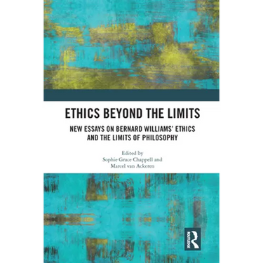 Ethics Beyond the Limits: New Essays on Bernard Williams' Ethics and the Limits of Philosophy