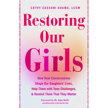 Restoring Our Girls: How Real Conversations Shape Our Daughters' Lives, Help Them with Teen Challenges, and Remind Them That They Matter