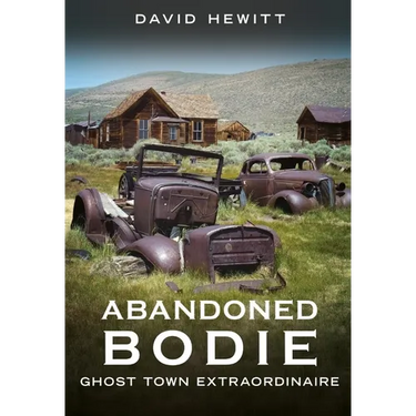 Abandoned Bodie: Ghost Town Extraordinaire