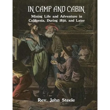 In Camp and Cabin: Mining Life and Adventure in California, During 1850, and Later
