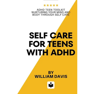 Self Care For Teens With ADHD: ADHD Teen Toolkit Nurturing Your Mind and Body through Self Care